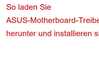 So laden Sie ASUS-Motherboard-Treiber herunter und installieren sie