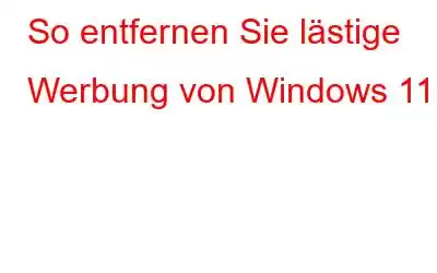 So entfernen Sie lästige Werbung von Windows 11