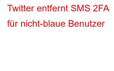 Twitter entfernt SMS 2FA für nicht-blaue Benutzer