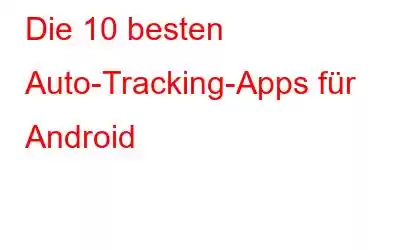 Die 10 besten Auto-Tracking-Apps für Android