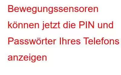 Bewegungssensoren können jetzt die PIN und Passwörter Ihres Telefons anzeigen