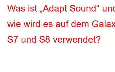 Was ist „Adapt Sound“ und wie wird es auf dem Galaxy S7 und S8 verwendet?