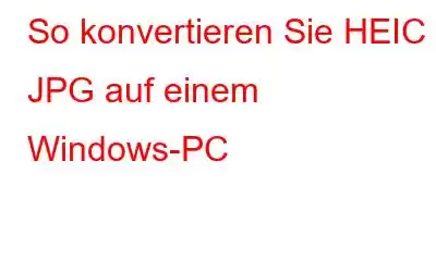 So konvertieren Sie HEIC in JPG auf einem Windows-PC