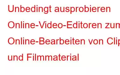 Unbedingt ausprobieren Online-Video-Editoren zum Online-Bearbeiten von Clips und Filmmaterial