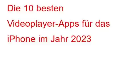 Die 10 besten Videoplayer-Apps für das iPhone im Jahr 2023