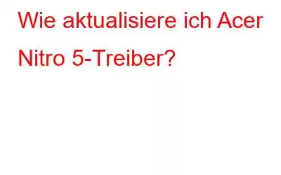 Wie aktualisiere ich Acer Nitro 5-Treiber?