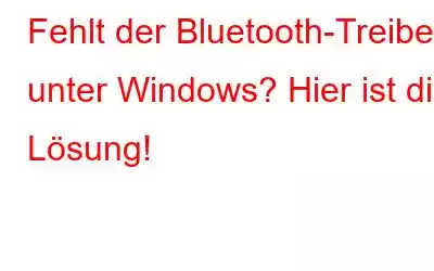 Fehlt der Bluetooth-Treiber unter Windows? Hier ist die Lösung!