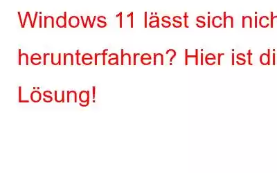 Windows 11 lässt sich nicht herunterfahren? Hier ist die Lösung!