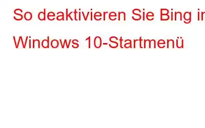 So deaktivieren Sie Bing im Windows 10-Startmenü