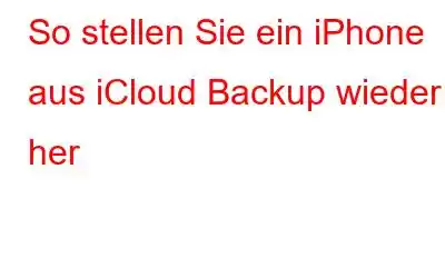 So stellen Sie ein iPhone aus iCloud Backup wieder her