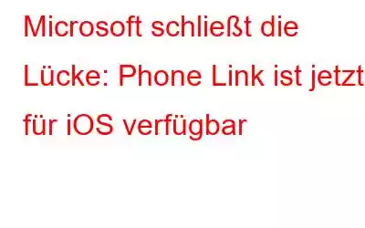 Microsoft schließt die Lücke: Phone Link ist jetzt für iOS verfügbar