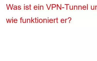 Was ist ein VPN-Tunnel und wie funktioniert er?