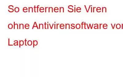 So entfernen Sie Viren ohne Antivirensoftware vom Laptop