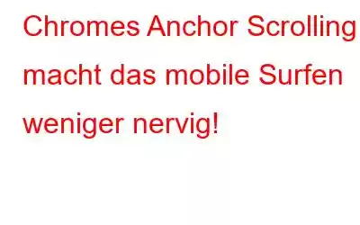 Chromes Anchor Scrolling macht das mobile Surfen weniger nervig!