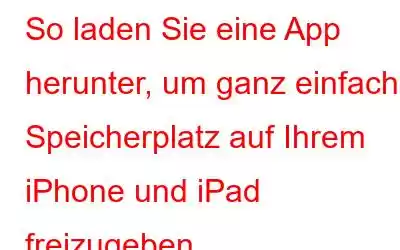 So laden Sie eine App herunter, um ganz einfach Speicherplatz auf Ihrem iPhone und iPad freizugeben