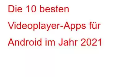 Die 10 besten Videoplayer-Apps für Android im Jahr 2021