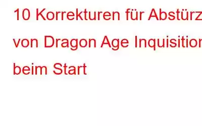 10 Korrekturen für Abstürze von Dragon Age Inquisition beim Start