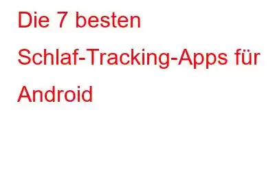 Die 7 besten Schlaf-Tracking-Apps für Android