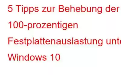 5 Tipps zur Behebung der 100-prozentigen Festplattenauslastung unter Windows 10