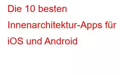 Die 10 besten Innenarchitektur-Apps für iOS und Android