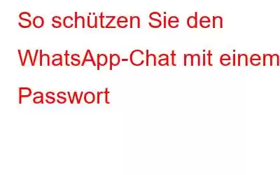 So schützen Sie den WhatsApp-Chat mit einem Passwort