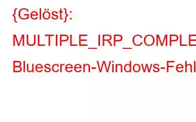 {Gelöst}: MULTIPLE_IRP_COMPLETE_REQUESTS Bluescreen-Windows-Fehler