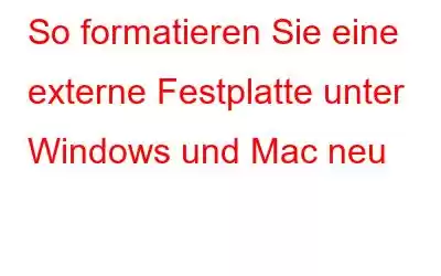 So formatieren Sie eine externe Festplatte unter Windows und Mac neu