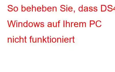 So beheben Sie, dass DS4 Windows auf Ihrem PC nicht funktioniert