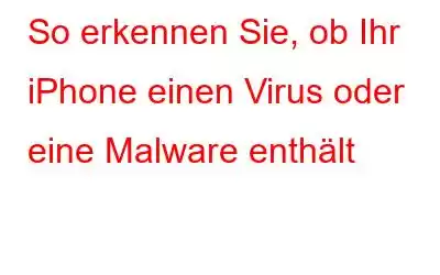 So erkennen Sie, ob Ihr iPhone einen Virus oder eine Malware enthält