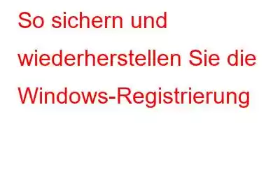 So sichern und wiederherstellen Sie die Windows-Registrierung