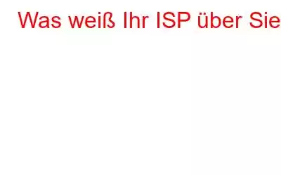 Was weiß Ihr ISP über Sie?