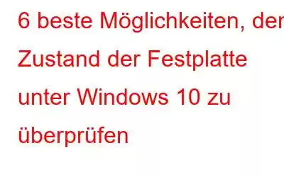 6 beste Möglichkeiten, den Zustand der Festplatte unter Windows 10 zu überprüfen