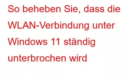 So beheben Sie, dass die WLAN-Verbindung unter Windows 11 ständig unterbrochen wird