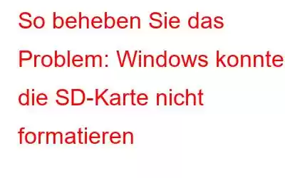 So beheben Sie das Problem: Windows konnte die SD-Karte nicht formatieren