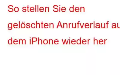 So stellen Sie den gelöschten Anrufverlauf auf dem iPhone wieder her