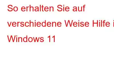 So erhalten Sie auf verschiedene Weise Hilfe in Windows 11