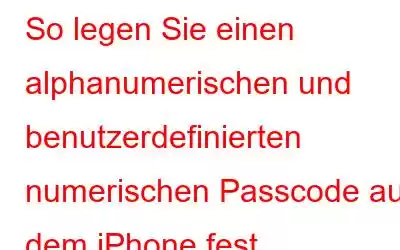 So legen Sie einen alphanumerischen und benutzerdefinierten numerischen Passcode auf dem iPhone fest