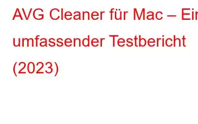 AVG Cleaner für Mac – Ein umfassender Testbericht (2023)