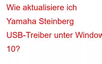 Wie aktualisiere ich Yamaha Steinberg USB-Treiber unter Windows 10?