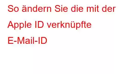 So ändern Sie die mit der Apple ID verknüpfte E-Mail-ID