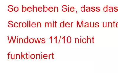 So beheben Sie, dass das Scrollen mit der Maus unter Windows 11/10 nicht funktioniert