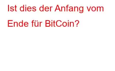 Ist dies der Anfang vom Ende für BitCoin?