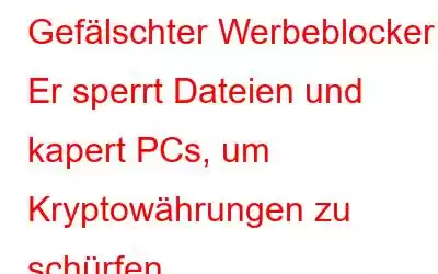 Gefälschter Werbeblocker: Er sperrt Dateien und kapert PCs, um Kryptowährungen zu schürfen