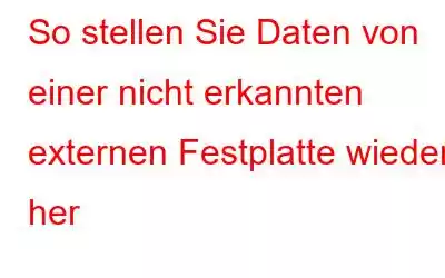 So stellen Sie Daten von einer nicht erkannten externen Festplatte wieder her