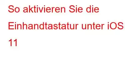 So aktivieren Sie die Einhandtastatur unter iOS 11