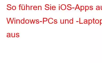 So führen Sie iOS-Apps auf Windows-PCs und -Laptops aus