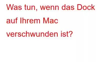 Was tun, wenn das Dock auf Ihrem Mac verschwunden ist?