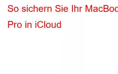 So sichern Sie Ihr MacBook Pro in iCloud