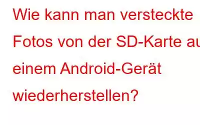 Wie kann man versteckte Fotos von der SD-Karte auf einem Android-Gerät wiederherstellen?