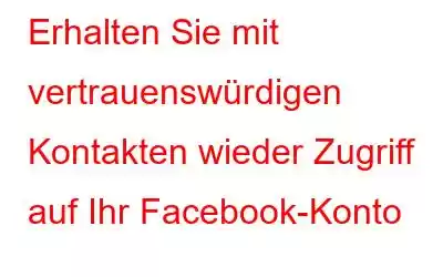 Erhalten Sie mit vertrauenswürdigen Kontakten wieder Zugriff auf Ihr Facebook-Konto